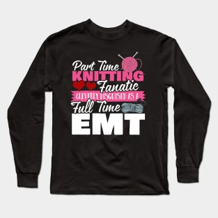 Part Time Knitting Fanatic Full Time EMT Long Sleeve T-Shirt